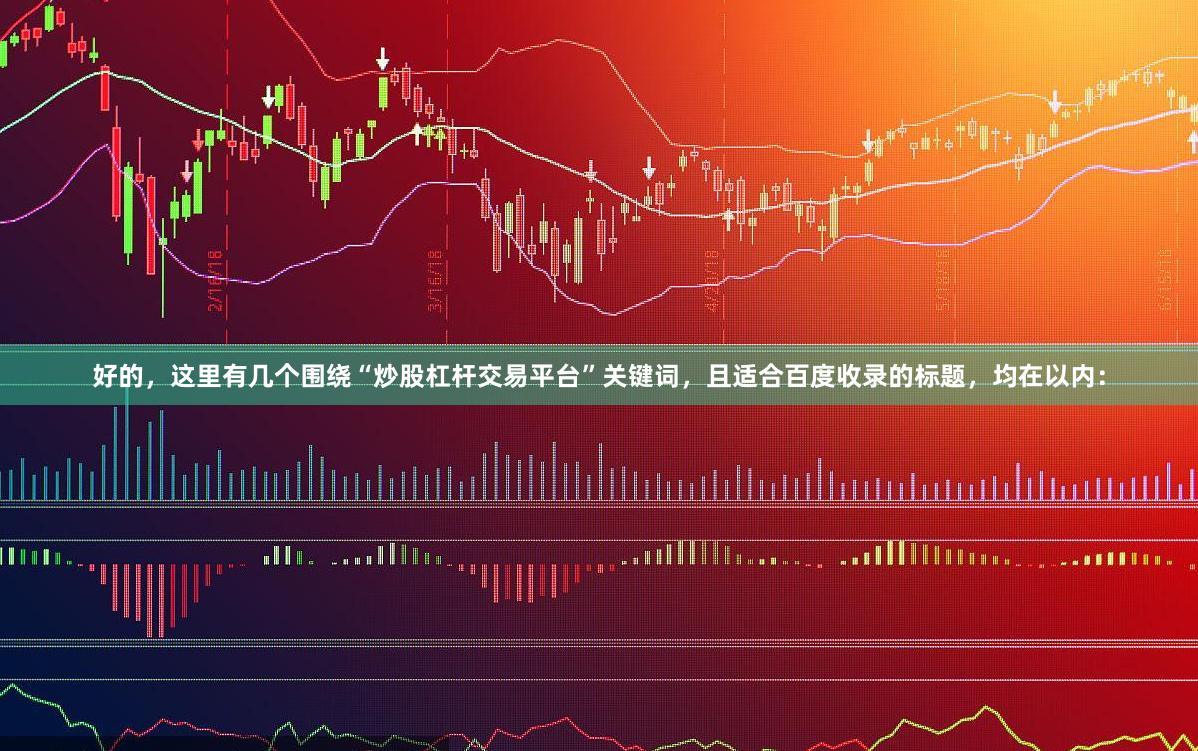 好的，这里有几个围绕“炒股杠杆交易平台”关键词，且适合百度收录的标题，均在以内：