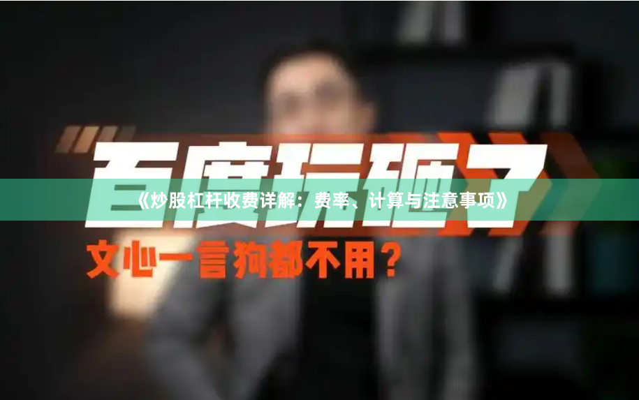 《炒股杠杆收费详解：费率、计算与注意事项》